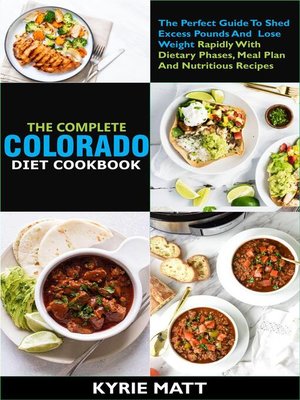 cover image of The Complete Colorado Diet Cookbook ;The Perfect Guide to Shed Excess Pounds and  Lose Weight Rapidly With Dietary Phases, Meal Plan and Nutritious Recipes